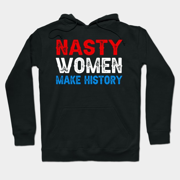 Nasty Women Make History Hoodie by DragonTees